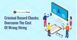 Criminal Record Checks; Overcome The Cost Of Wrong Hiring
